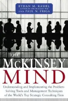 The McKinsey Mind: Understanding and Implementing the Problem-Solving Tools and Management Techniques of the World's Top Secret Consultin, Hardcover/Ethan M. Rasiel
