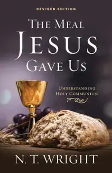 The Meal Jesus Gave Us, Revised Edition, Paperback/N. T. Wright