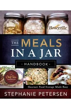 The Meals in a Jar Handbook: Gourmet Food Storage Made Easy - Stephanie Petersen