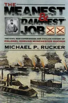 The Meanest and "damnest" Job: Being the Civil War Exploits and Civilian Accomplishments of Colonel Edmund Winchester Rucker During and After the War, Hardcover/Michael P. Rucker