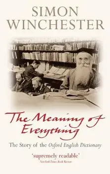 The Meaning of Everything: The Story of the Oxford English Dictionary, Paperback/Simon Winchester