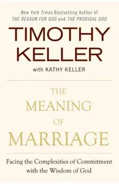 The Meaning of Marriage: Facing the Complexities of Commitment with the Wisdom of God - Timothy Keller