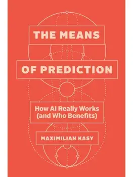The Means of Prediction. How AI Really Works (and Who Benefits), Hardback/Maximilian Kasy