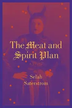 The Meat and Spirit Plan, Paperback/Selah Saterstrom