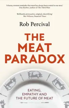 The Meat Paradox. 'Brilliantly provocative, original, electrifying' Bee Wilson, Financial Times, Paperback/Rob Percival
