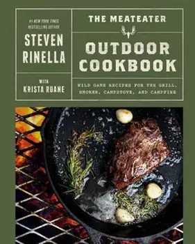 The MeatEater Outdoor Cookbook. Wild Game Recipes for the Grill, Smoker, Campstove, and Campfire, Hardback/Krista Ruane