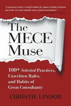 The MECE Muse: 100+ Selected Practices, Unwritten Rules, and Habits of Great Consultants, Paperback/Christie Lindor