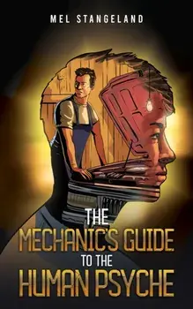 The Mechanic's Guide to the Human Psyche, Paperback/Mel Stangeland