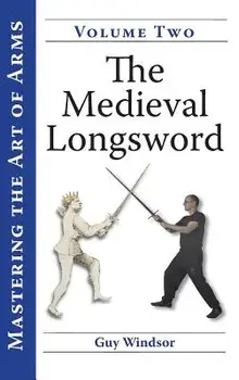 The Medieval Longsword: A Training Manual, Hardcover/Guy Windsor