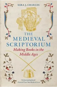 The Medieval Scriptorium: Making Books in the Middle Ages - Sara J. Charles