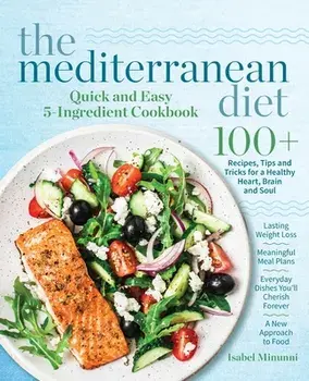 The Mediterranean Diet Quick and Easy 5-Ingredient Cookbook: 100+ Recipes, tips and tricks for a healthy heart, brain and soul - Lasting weight loss -, Paperback/Isabel Minunni