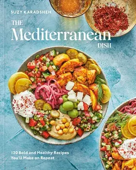 The Mediterranean Dish: 120 Bold and Healthy Recipes You'll Make on Repeat: A Mediterranean Cookbook, Hardcover/Suzy Karadsheh