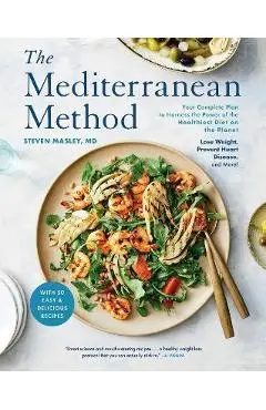 The Mediterranean Method: Your Complete Plan to Harness the Power of the Healthiest Diet on the Planet -- Lose Weight, Prevent Heart Disease, an - Steven Masley