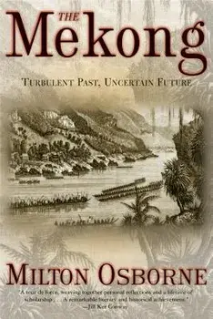 The Mekong: Turbulent Past, Uncertain Future, Paperback/Milton Osborne