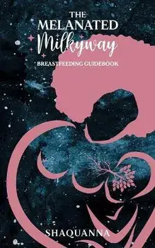 The Melanated Milkyway Breastfeeding Guidebook, Paperback/Shaquanna