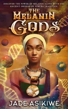 The Melanin Gods: Discover the Power of Melanin Along with the Ancient Orishas of Yoruba Tradition, Paperback/Jade Asikiwe