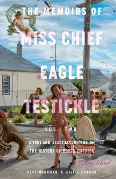 The Memoirs Of Miss Chief Eagle Testickle: Vol. 2. A True and Exact Accounting of the History of Turtle Island, Hardback/Gisele Gordon