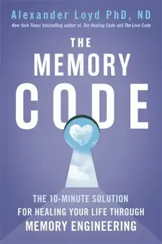 The Memory Code. The 10-minute solution for healing your life through memory engineering, Paperback/Alex Loyd