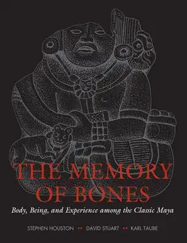 The Memory of Bones: Body, Being, and Experience Among the Classic Maya, Paperback/Stephen D. Houston