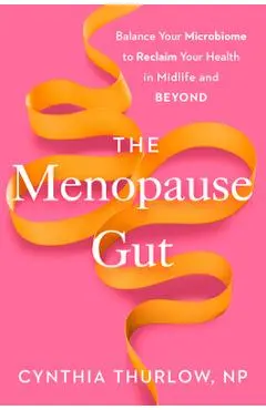 The Menopause Gut: Balance Your Microbiome to Reclaim Your Health in Midlife and Beyond - Cynthia Thurlow