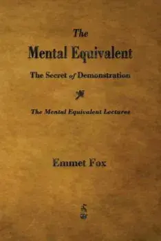 The Mental Equivalent: The Secret of Demonstration, Paperback/Emmet Fox