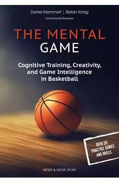 The Mental Game: Cognitive Training, Creativity, and Game Intelligence in Basketball - Daniel Memmert