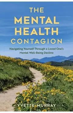 The Mental Health Contagion: Navigating Yourself Through a Loved One's Mental Well-Being Decline - Yvette Murray