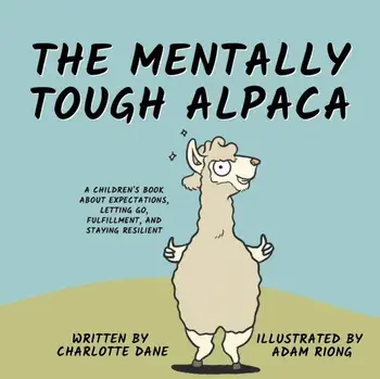 The Mentally Tough Alpaca: A Children's Book About Expectations, Letting Go, Fulfillment, and Staying Resilient/Charlotte Dane