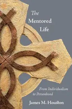 The Mentored Life: From Individualism to Personhood, Paperback/James M. Houston
