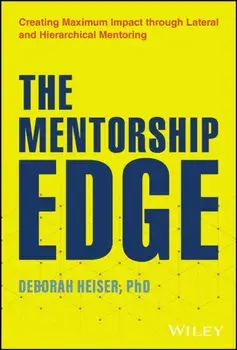 The Mentorship Edge. Creating Maximum Impact through Lateral and Hierarchical Mentoring, Hardback/Deborah Heiser