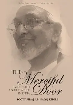 The Merciful Door. Living with a Sufi Teacher in India, Hardback/Scott Siraj Al-Haqq Kugle
