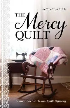 The Mercy Quilt: A Waxahachie, Texas, Quilt Mystery, Book 2 - Jeffree Wyn Itrich