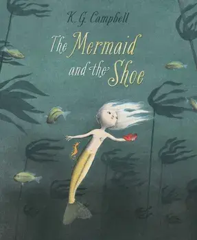 The Mermaid And The Shoe, Hardback/K. G. Campbell