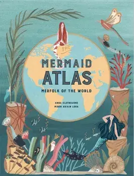 The Mermaid Atlas. Merfolk of the World, Hardback/Anna Claybourne