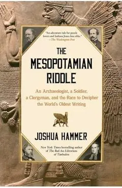 The Mesopotamian Riddle: An Archaeologist, a Soldier, a Clergyman, and the Race to Decipher the World's Oldest Writing - Joshua Hammer