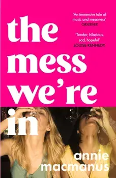 The Mess We're In. An immersive story of music, friendship and finding your own rhythm, from the Sunday Times bestselling author, Paperback/Annie Macmanus