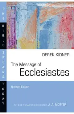 The Message of Ecclesiastes: A Time to Mourn and a Time to Dance - Derek Kidner