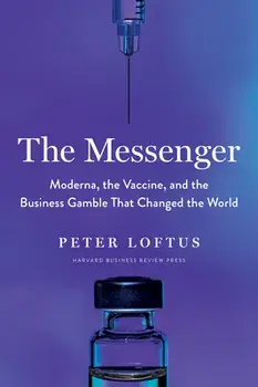 The Messenger. Moderna, the Vaccine, and the Business Gamble That Changed the World, Hardback/Peter Loftus