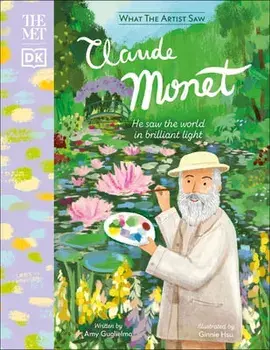 The Met Claude Monet: He Saw the World in Brilliant Light, Hardcover/Amy Guglielmo