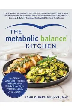 The Metabolic Balance Kitchen: Deliciously Satisfying Recipes to Reset Your Metabolism, Fight Inflammation, and Lose Weight - Jane Durst-Pulkys