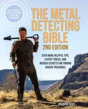The Metal Detecting Bible, 2nd Edition. Even More Helpful Tips, Expert Tricks, and Insider Secrets for Finding Hidden Treasures (Fully Updated with the Newest Detecting Technology), Paperback/Brandon Neice