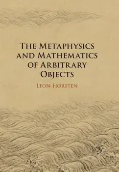 The Metaphysics and Mathematics of Arbitrary Objects, Paperback/Leon (University of Bristol) Horsten