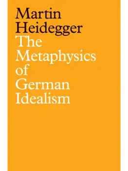 The Metaphysics of German Idealism. A New Interpretation of Schelling's Philosophical Investigations into the Essence of Human Freedom and Matters, Paperback/Martin Heidegger