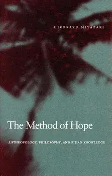 The Method of Hope. Anthropology, Philosophy, and Fijian Knowledge, Paperback/Hirokazu Miyazaki