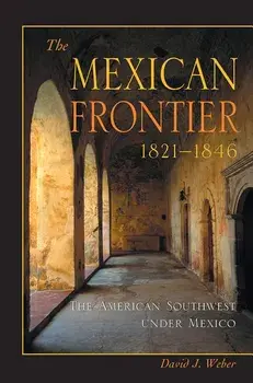The Mexican Frontier, 1821-1846: The American Southwest Under Mexico, Paperback/David J. Weber