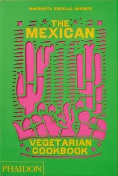 The Mexican Vegetarian Cookbook. 400 authentic everyday recipes for the home cook, Hardback/Margarita Carrillo Arronte