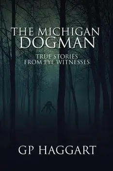 The Michigan Dogman: True Stories from Eye Witnesses/Gp Haggart