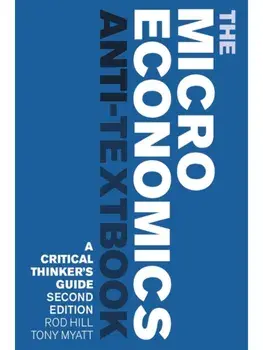 The Microeconomics Anti-Textbook. A Critical Thinker's Guide - second edition, Paperback/***