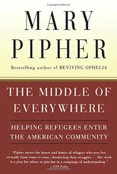 The Middle of Everywhere: Helping Refugees Enter the American Community, Paperback/Mary Pipher
