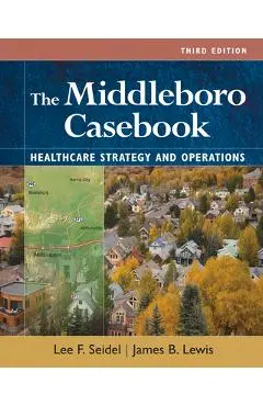 The Middleboro Casebook: Healthcare Strategies and Operations, Third Edition - James B. Lewis